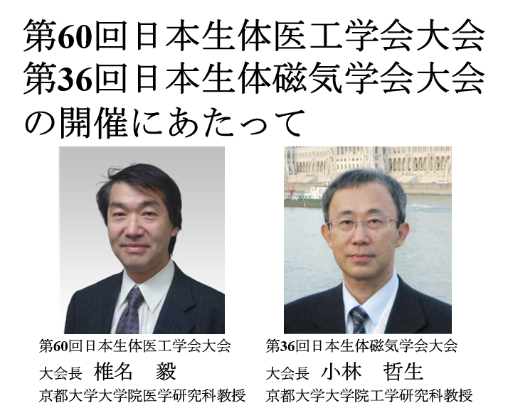 第60回日本生体医工学会大会/第36回日本生体磁気学会大会の開催にあたって 大会長 椎名 毅(京都大学医学研究科教授)/小林 哲生(京都大学工学研究科教授)
